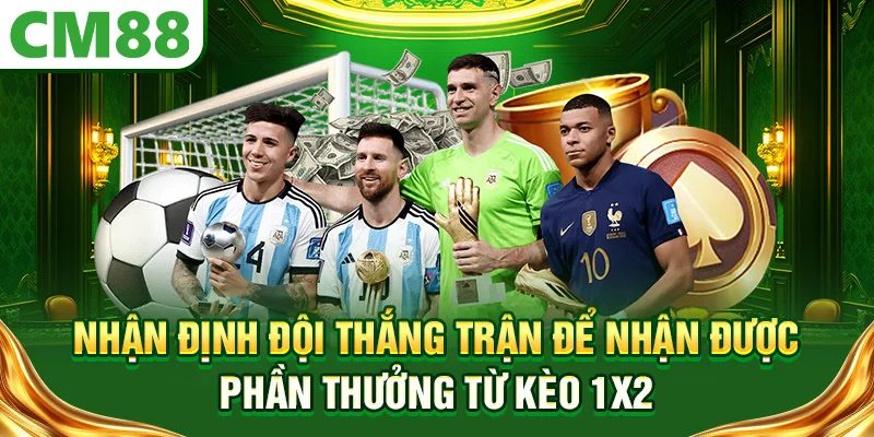 Nhận định đội thắng trận để nhận được phần thưởng từ kèo 1X2